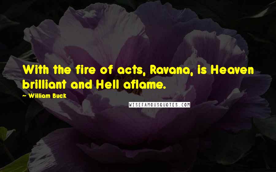 William Buck quotes: With the fire of acts, Ravana, is Heaven brilliant and Hell aflame.