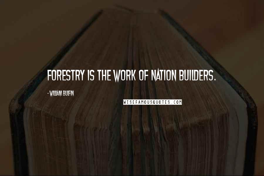 William Bulfin quotes: Forestry is the work of nation builders.