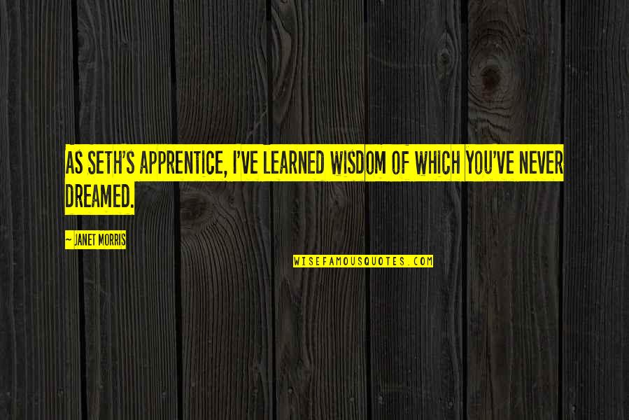 William Bulger Quote Quotes By Janet Morris: As Seth's apprentice, I've learned wisdom of which