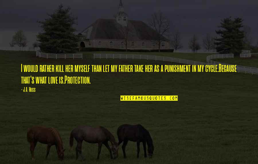 William Burchell Quotes By J.A. Huss: I would rather kill her myself than let William Burchell Quotes By J.A. Huss: I would rather kill her myself than let