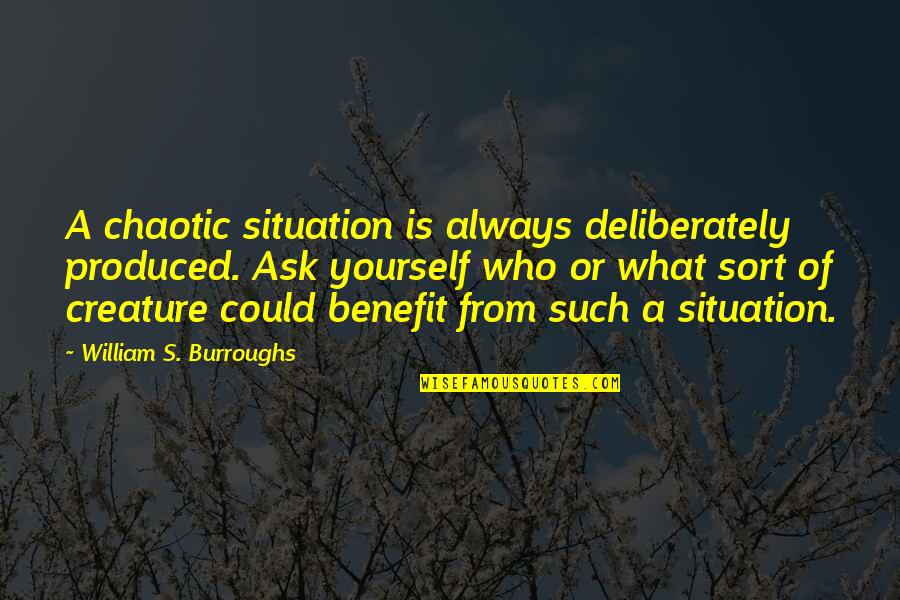 William Burroughs Quotes By William S. Burroughs: A chaotic situation is always deliberately produced. Ask