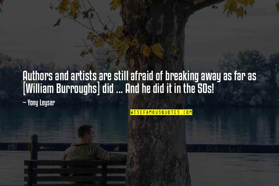 William Burroughs Quotes By Yony Leyser: Authors and artists are still afraid of breaking