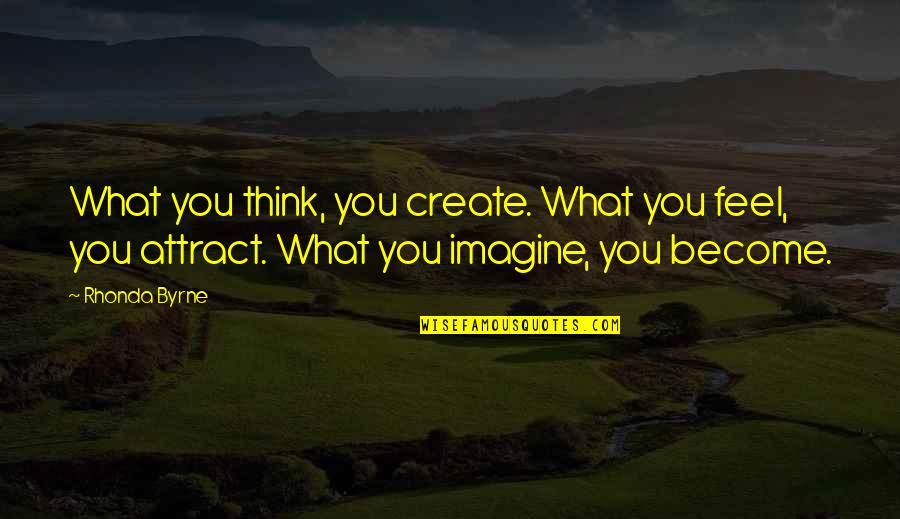 William Burroughs Tangier Quotes By Rhonda Byrne: What you think, you create. What you feel,