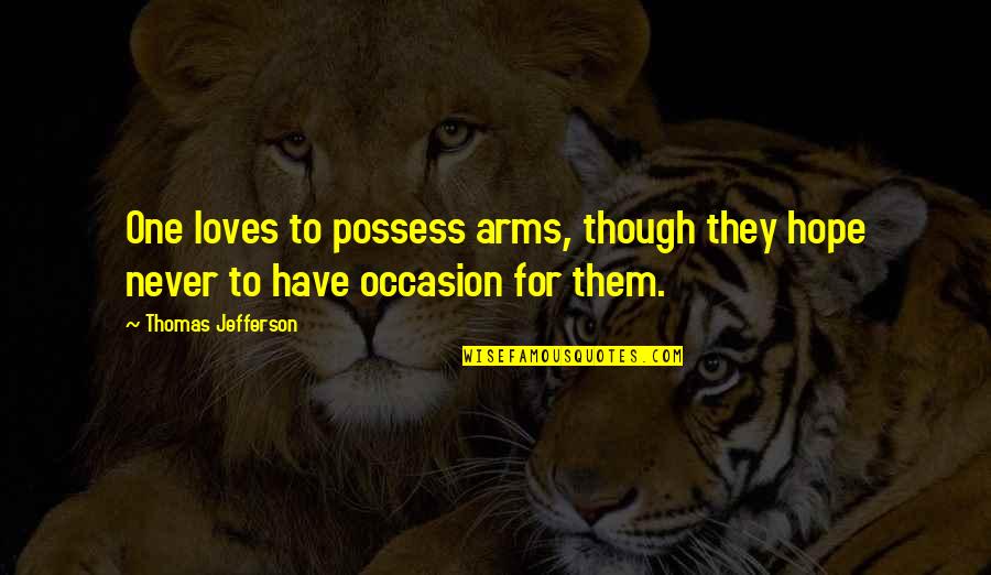 William Burroughs Tangier Quotes By Thomas Jefferson: One loves to possess arms, though they hope William Burroughs Tangier Quotes By Thomas Jefferson: One loves to possess arms, though they hope