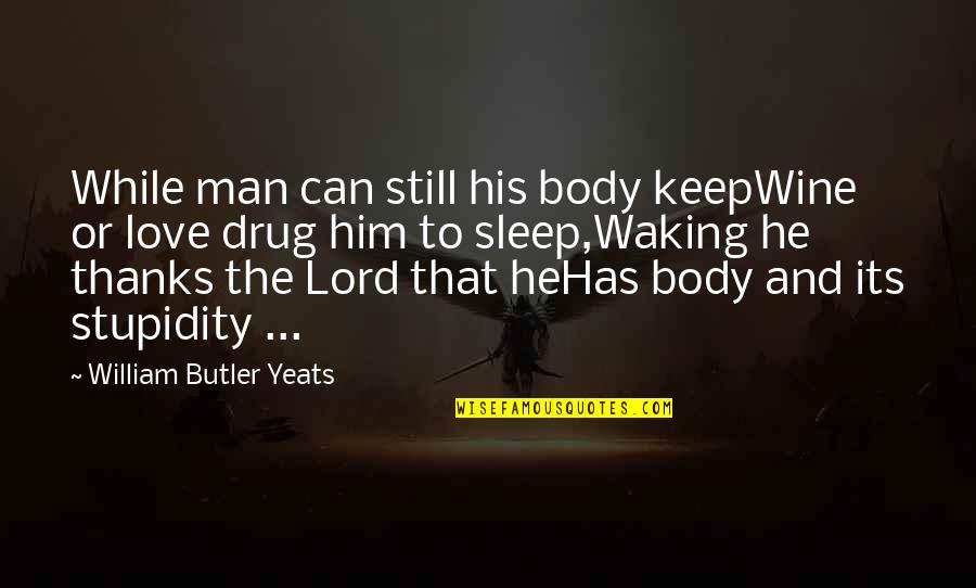 William Butler Yeats Quotes By William Butler Yeats: While man can still his body keepWine or