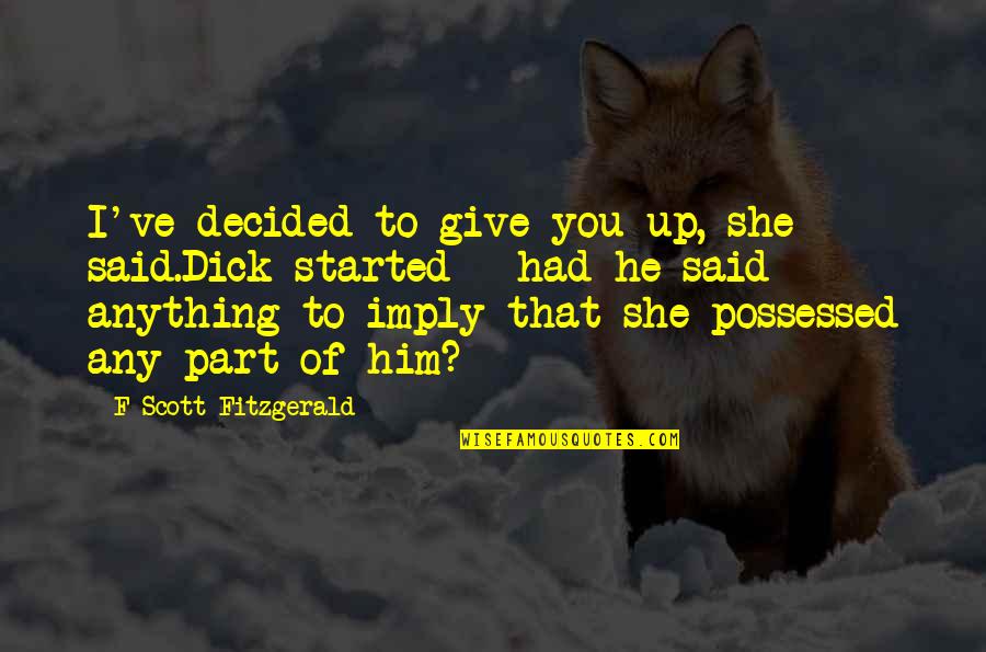 William Byrd Composer Quotes By F Scott Fitzgerald: I've decided to give you up, she said.Dick William Byrd Composer Quotes By F Scott Fitzgerald: I've decided to give you up, she said.Dick