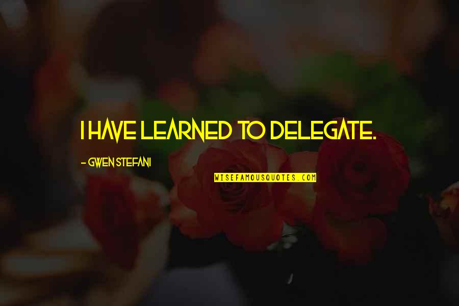 William Byrd Composer Quotes By Gwen Stefani: I have learned to delegate.