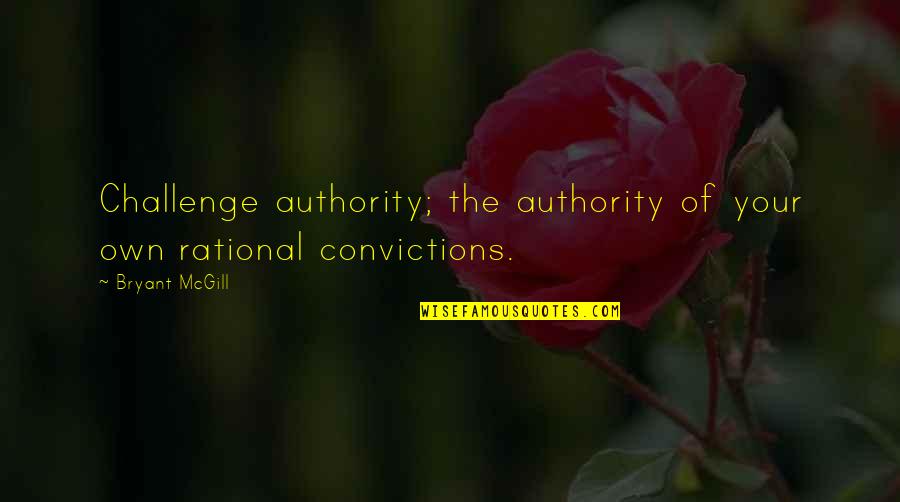 William Calley Quotes By Bryant McGill: Challenge authority; the authority of your own rational