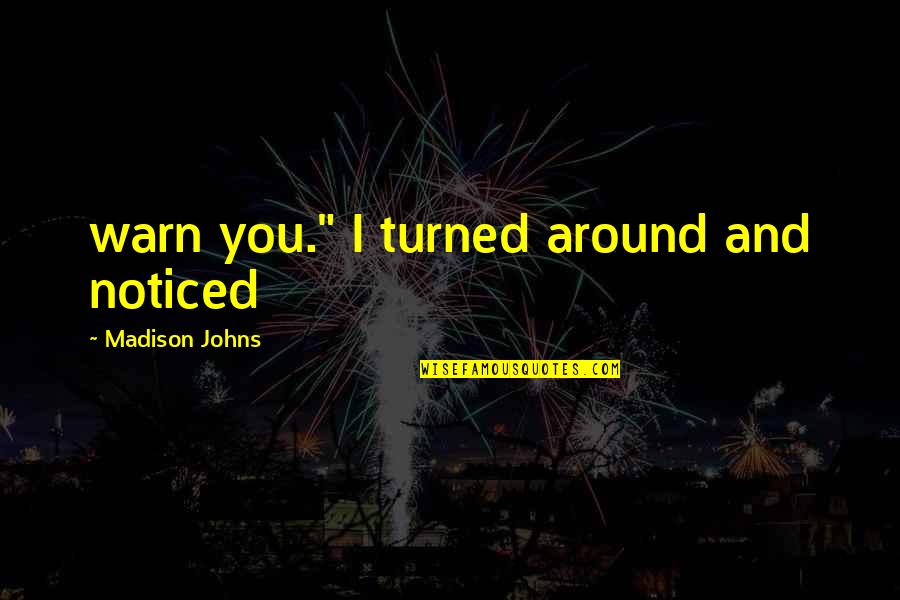 William Calley Quotes By Madison Johns: warn you." I turned around and noticed William Calley Quotes By Madison Johns: warn you." I turned around and noticed