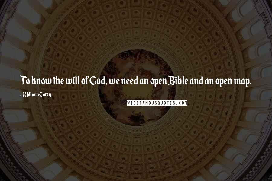 William Carey quotes: To know the will of God, we need an open Bible and an open map.