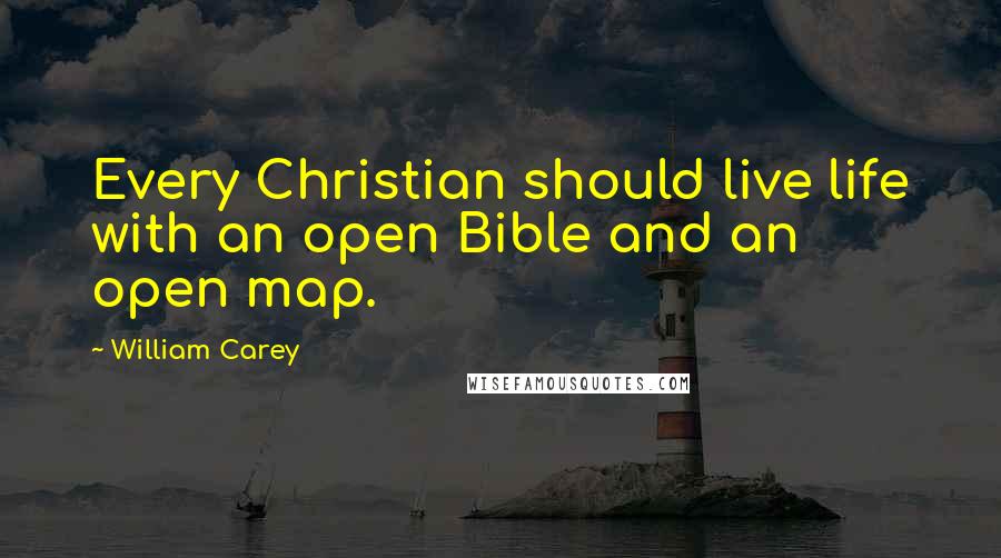 William Carey quotes: Every Christian should live life with an open Bible and an open map.