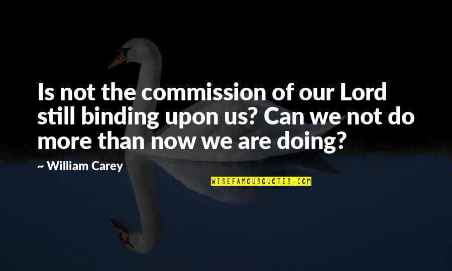 William Carey Quotes By William Carey: Is not the commission of our Lord still