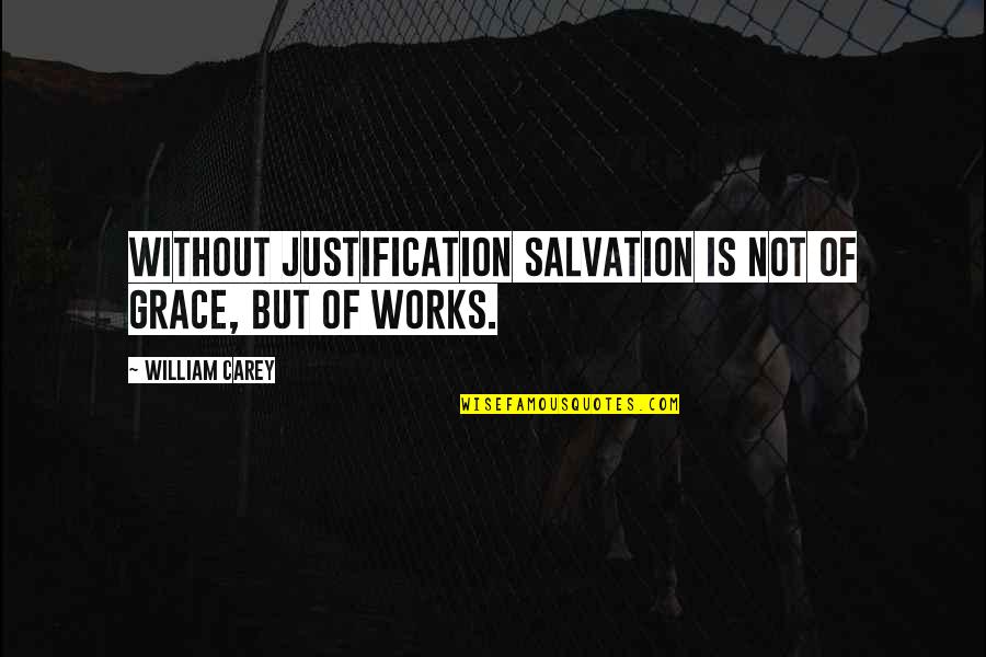 William Carey Quotes By William Carey: Without justification salvation is not of grace, but
