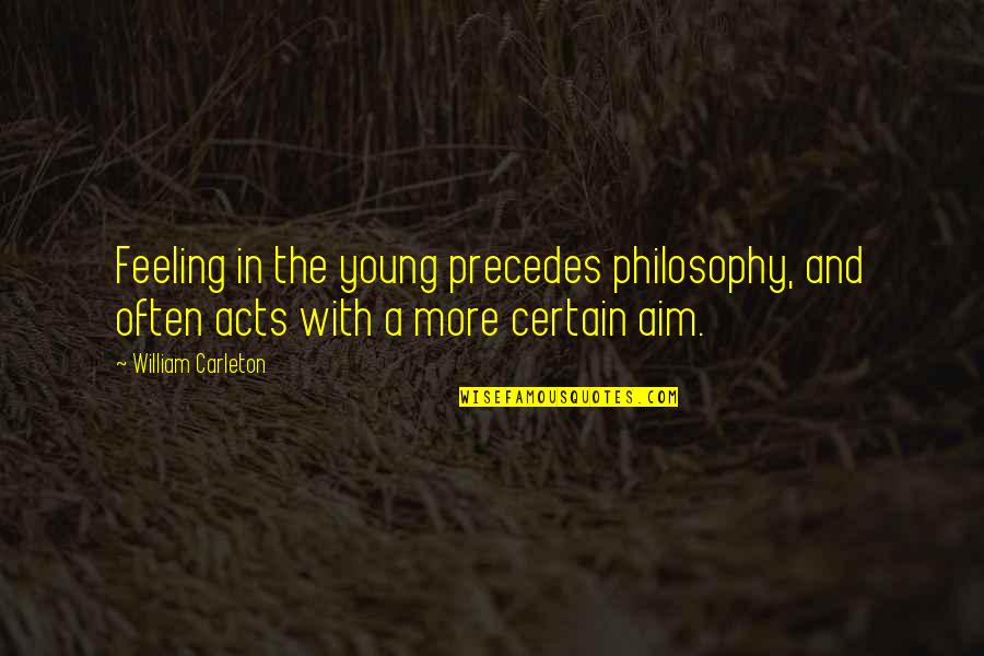 William Carleton Quotes By William Carleton: Feeling in the young precedes philosophy, and often