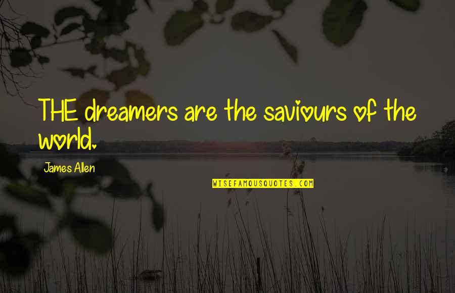 William Carlos Williams Paterson Quotes By James Allen: THE dreamers are the saviours of the world.