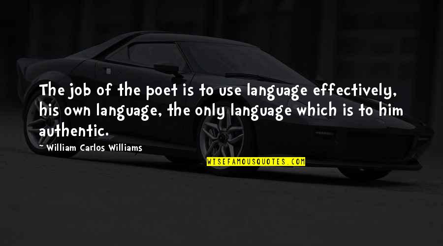 William Carlos Williams Quotes By William Carlos Williams: The job of the poet is to use William Carlos Williams Quotes By William Carlos Williams: The job of the poet is to use