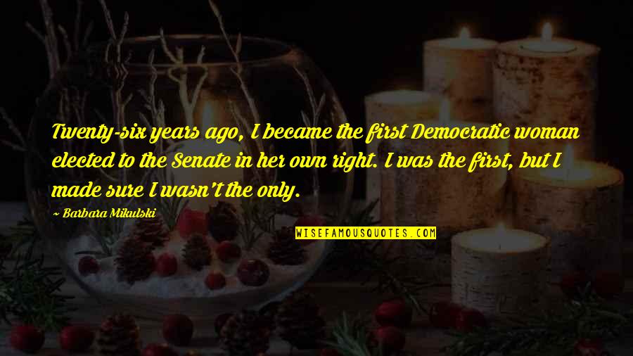 William Casey Quotes By Barbara Mikulski: Twenty-six years ago, I became the first Democratic