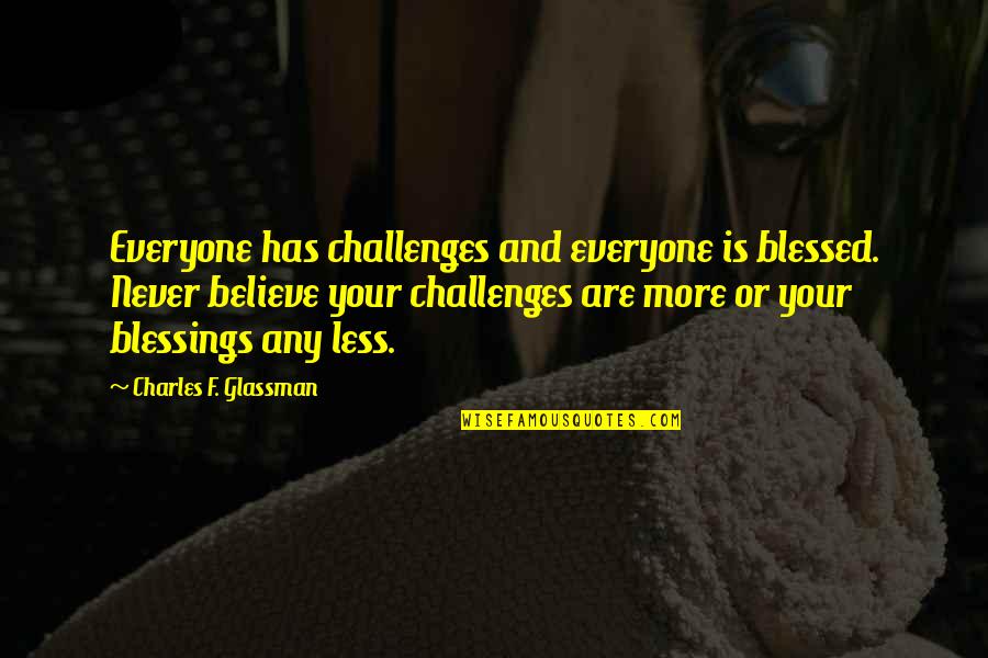 William Casey Quotes By Charles F. Glassman: Everyone has challenges and everyone is blessed. Never