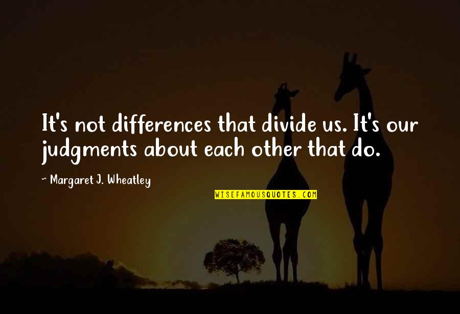 William Caxton Quotes By Margaret J. Wheatley: It's not differences that divide us. It's our William Caxton Quotes By Margaret J. Wheatley: It's not differences that divide us. It's our