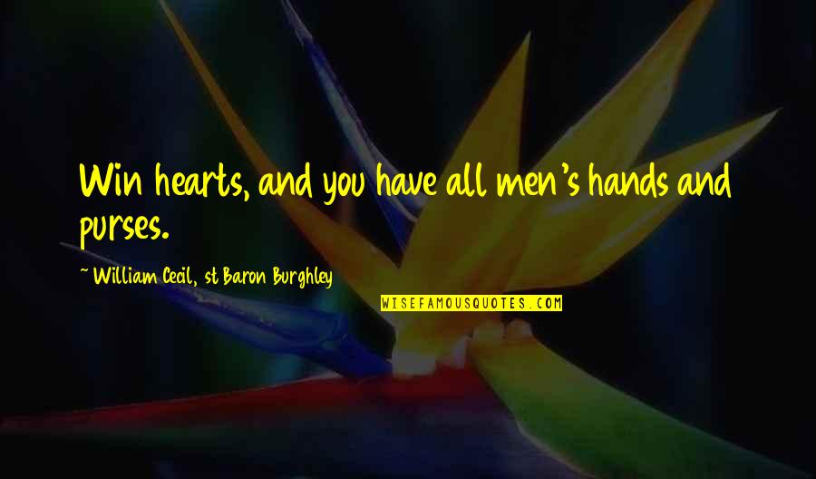 William Cecil Quotes By William Cecil, 1st Baron Burghley: Win hearts, and you have all men's hands William Cecil Quotes By William Cecil, 1st Baron Burghley: Win hearts, and you have all men's hands