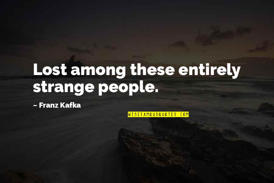 William Chambliss Quotes By Franz Kafka: Lost among these entirely strange people.