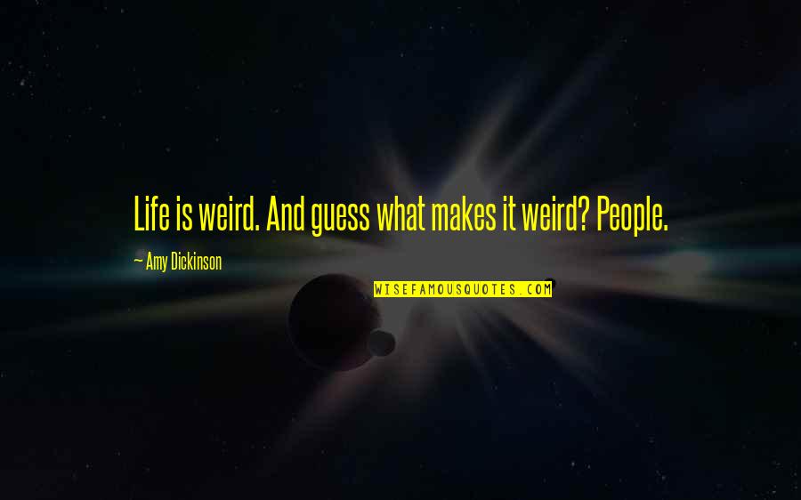 William Chapman Quotes By Amy Dickinson: Life is weird. And guess what makes it William Chapman Quotes By Amy Dickinson: Life is weird. And guess what makes it
