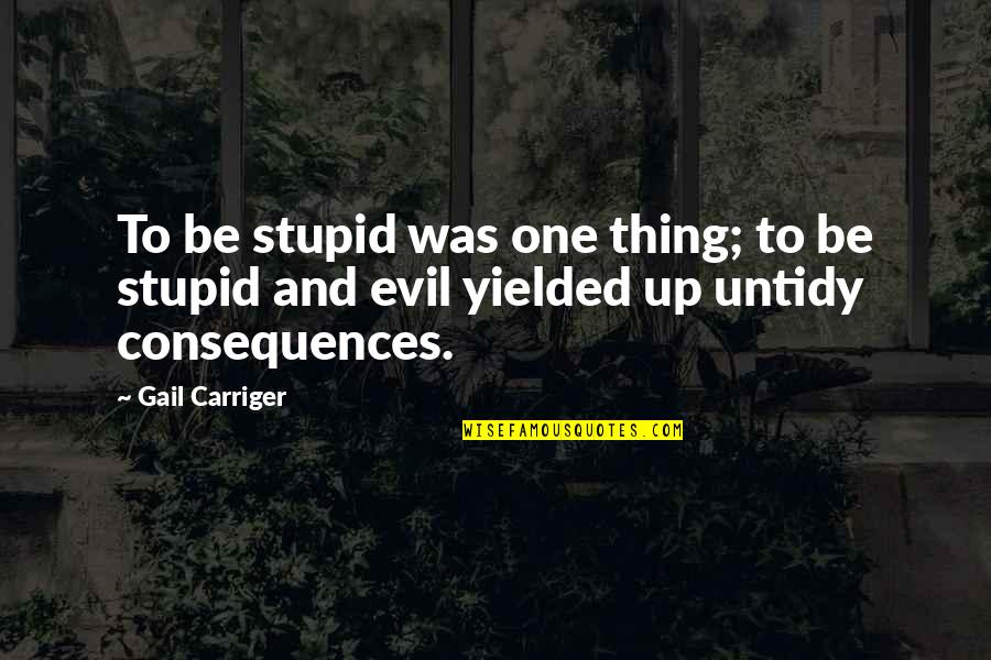 William Chapman Quotes By Gail Carriger: To be stupid was one thing; to be