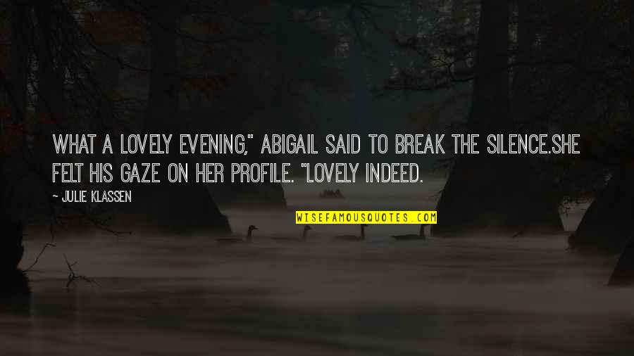 William Chapman Quotes By Julie Klassen: What a lovely evening," Abigail said to break William Chapman Quotes By Julie Klassen: What a lovely evening," Abigail said to break