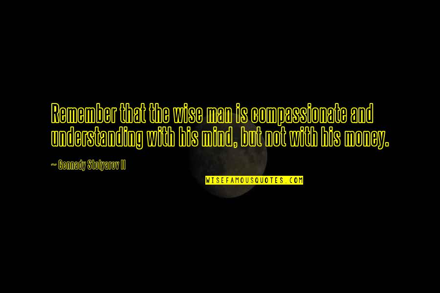 William Chapman White Quotes By Gennady Stolyarov II: Remember that the wise man is compassionate and