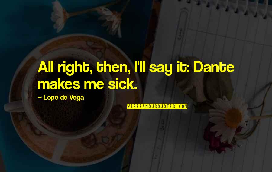 William Chapman White Quotes By Lope De Vega: All right, then, I'll say it: Dante makes William Chapman White Quotes By Lope De Vega: All right, then, I'll say it: Dante makes