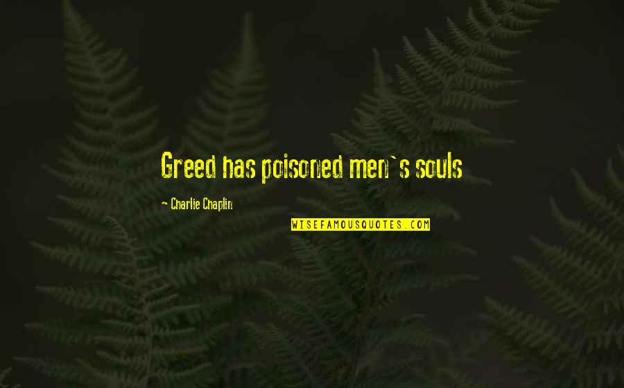 William Charles Wentworth Quotes By Charlie Chaplin: Greed has poisoned men's souls