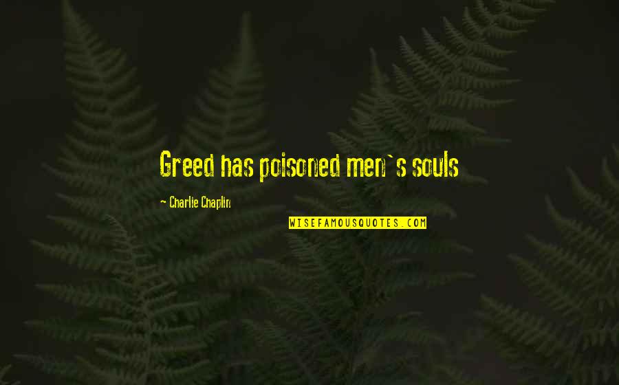 William Charles Wentworth Quotes By Charlie Chaplin: Greed has poisoned men's souls William Charles Wentworth Quotes By Charlie Chaplin: Greed has poisoned men's souls