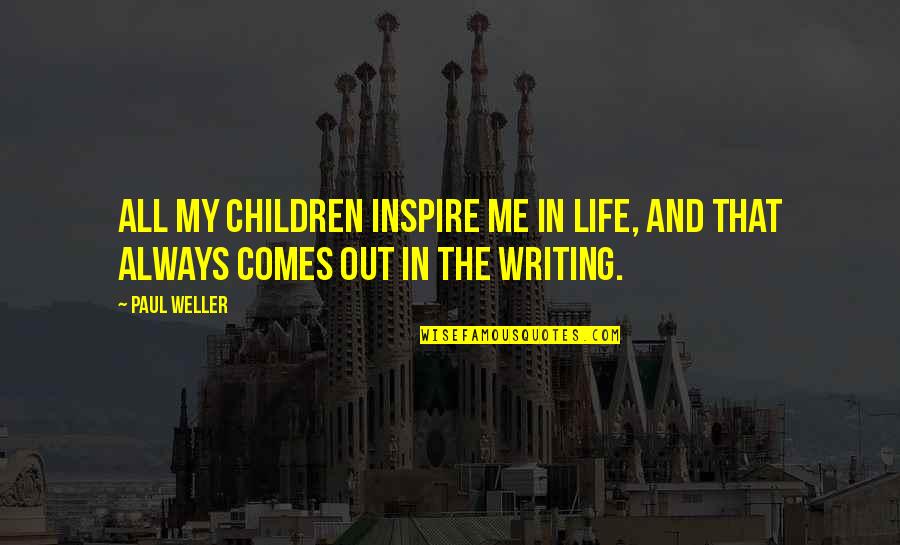 William Churchill Funny Quotes By Paul Weller: All my children inspire me in life, and