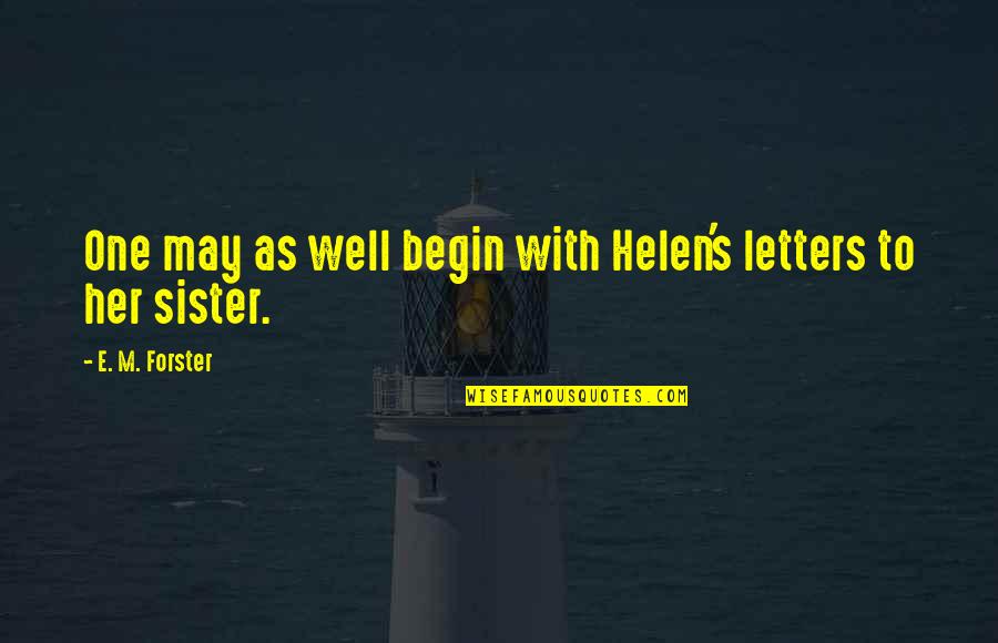 William Clark Explorer Famous Quotes By E. M. Forster: One may as well begin with Helen's letters