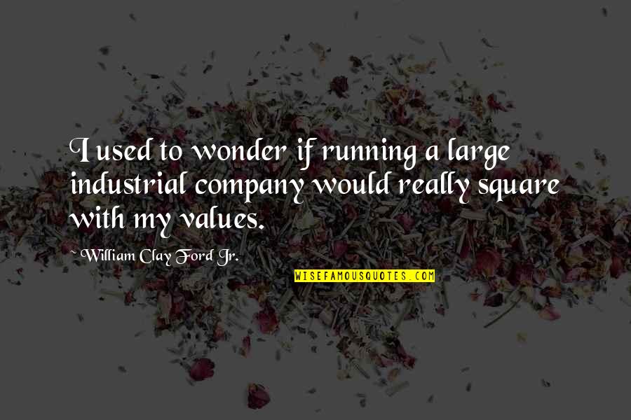 William Clay Ford Quotes By William Clay Ford Jr.: I used to wonder if running a large