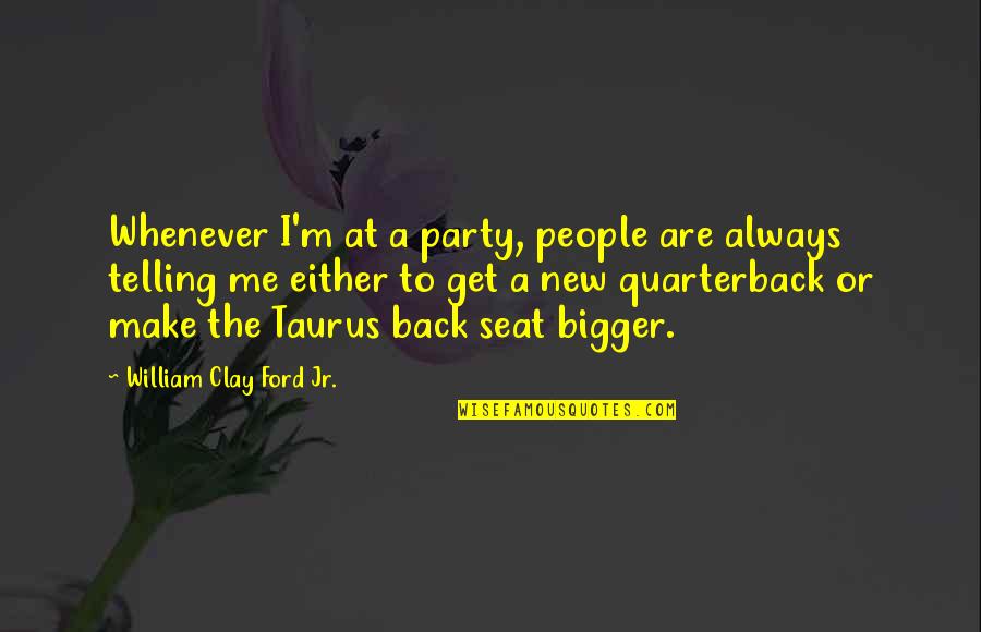 William Clay Ford Quotes By William Clay Ford Jr.: Whenever I'm at a party, people are always