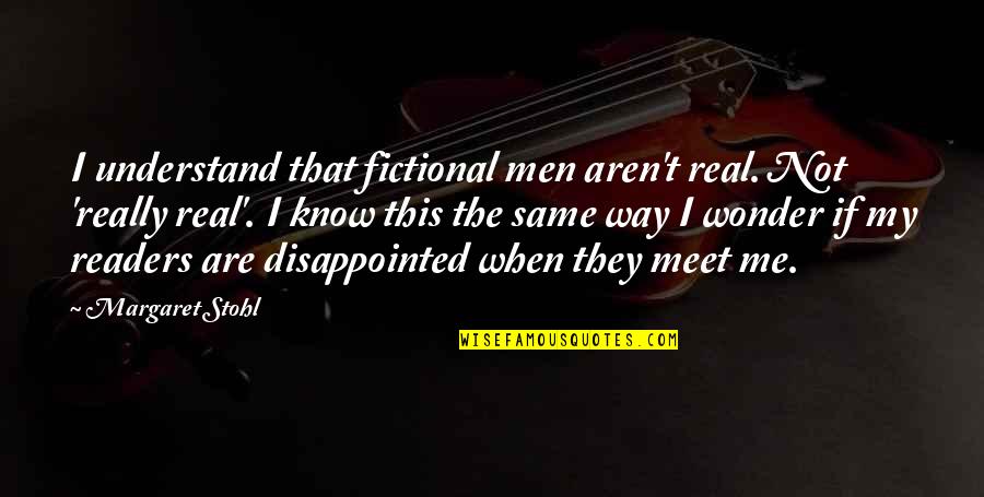 William Claytor Quotes By Margaret Stohl: I understand that fictional men aren't real. Not