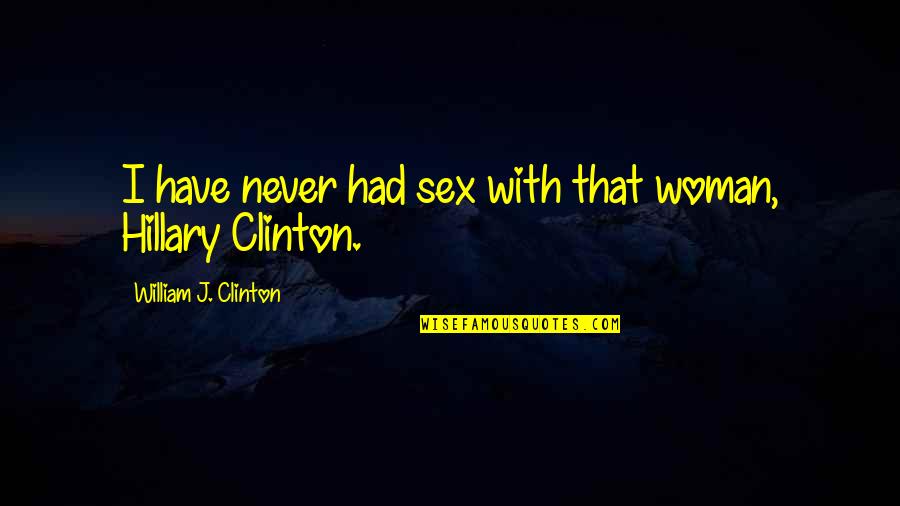 William Clinton Quotes By William J. Clinton: I have never had sex with that woman,