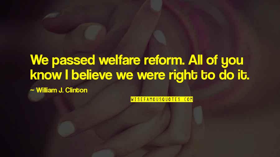 William Clinton Quotes By William J. Clinton: We passed welfare reform. All of you know