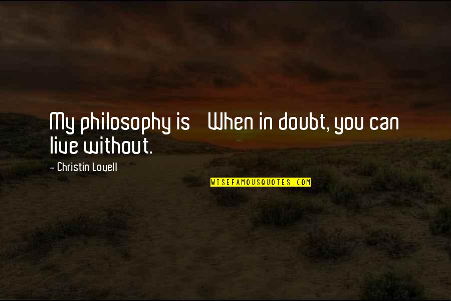 William Cobbet Quotes By Christin Lovell: My philosophy is 'When in doubt, you can William Cobbet Quotes By Christin Lovell: My philosophy is 'When in doubt, you can