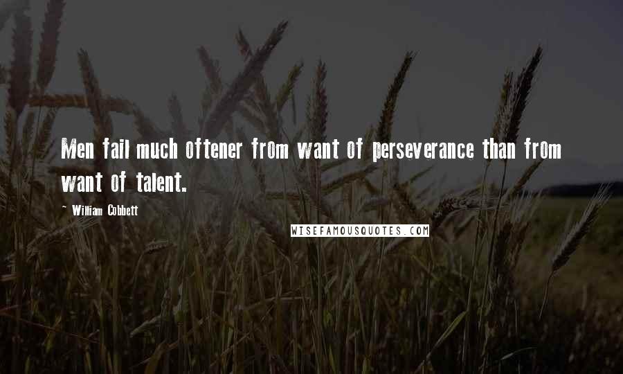 William Cobbett quotes: Men fail much oftener from want of perseverance than from want of talent.