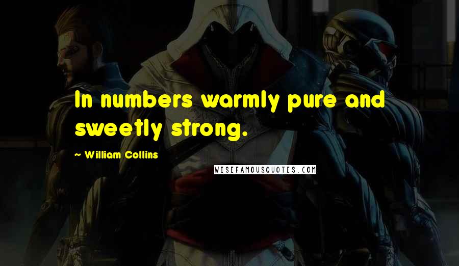 William Collins quotes: In numbers warmly pure and sweetly strong.