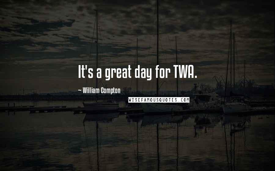 William Compton quotes: It's a great day for TWA.
