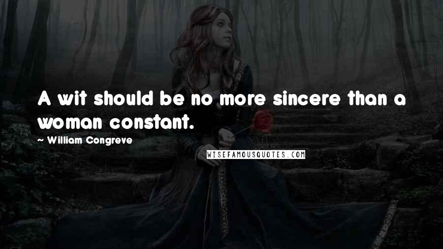 William Congreve quotes: A wit should be no more sincere than a woman constant.