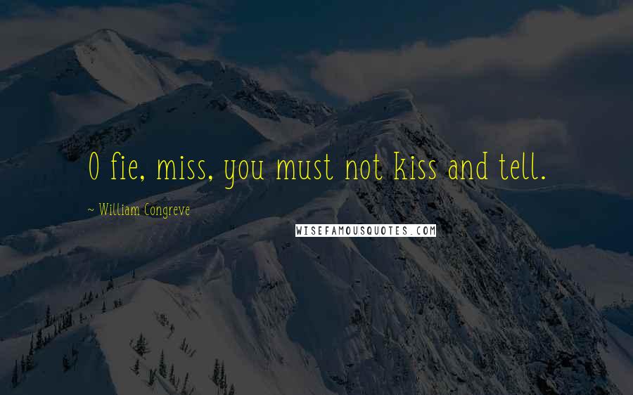 William Congreve quotes: O fie, miss, you must not kiss and tell.