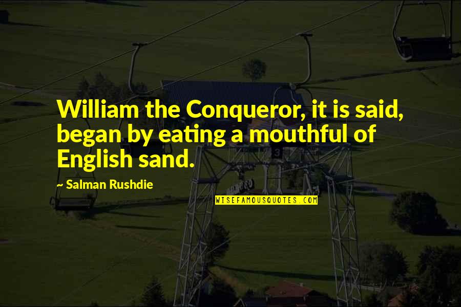 William Conqueror Quotes By Salman Rushdie: William the Conqueror, it is said, began by