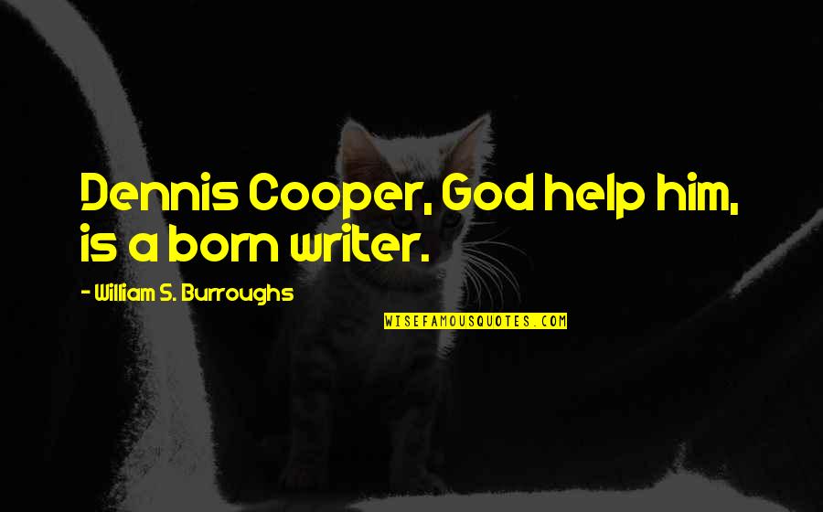 William Cooper Quotes By William S. Burroughs: Dennis Cooper, God help him, is a born