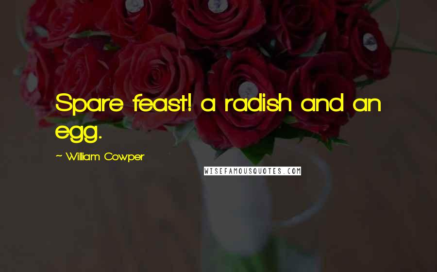 William Cowper quotes: Spare feast! a radish and an egg.