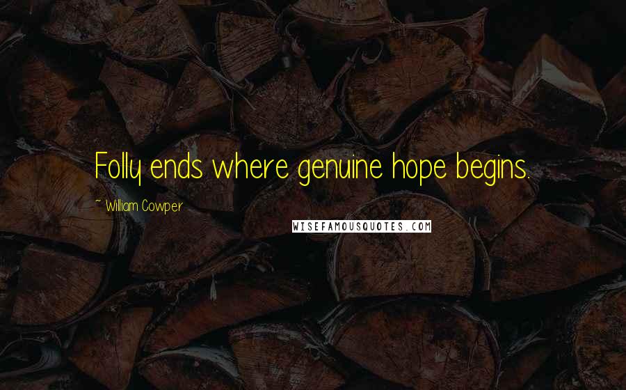 William Cowper quotes: Folly ends where genuine hope begins.