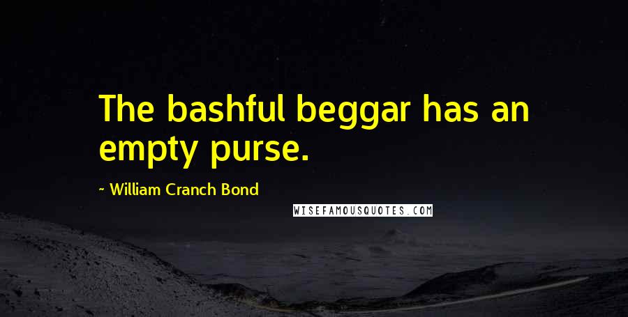 William Cranch Bond quotes: The bashful beggar has an empty purse.